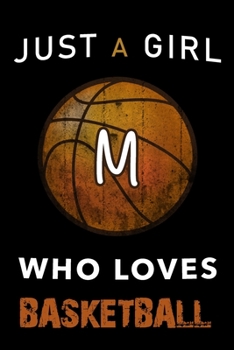 M Monogram Initial Basketball Journal Just a girl who loves basketball: Personalized Initial M Monogram Lined Notebook, journal gift for Girls and Women :110 Pages, 6x9, Soft Cover, Matte Finish
