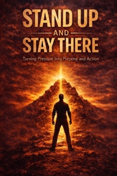 Paperback Stand Up and Stay There: Turning Pressure Into Purpose and Action Book