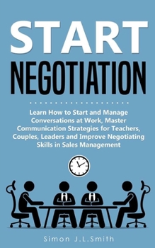 Paperback Start Negotiation: Learn How to Start and Manage Conversations at Work, Master Communication Strategies for Teachers, Couples, Leaders an Book