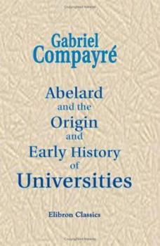 Abelard and the Origin and Early History of Universities - Book  of the Great Educators