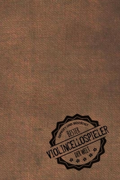 Geprüft und Bestätigt bester Violincellospieler der Welt: Notizbuch für den Mann, dessen Hobby Violincello ist |  Geschenkidee | Geschenke | Geschenk (German Edition)