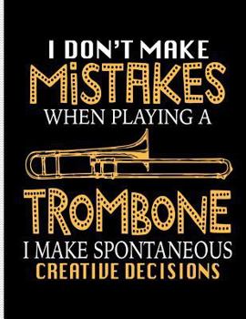 Paperback I Don't Make Mistakes When Playing a Trombone I Make Spontaneous Creative Decisions: Blank Lined Journal Notebook, 108 Pages, Soft Matte Cover, 8.5 X Book