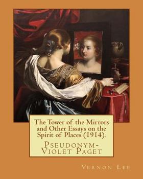 Paperback The Tower of the Mirrors and Other Essays on the Spirit of Places (1914). By: Vernon Lee: Vernon Lee was the pseudonym of the British writer Violet Pa Book