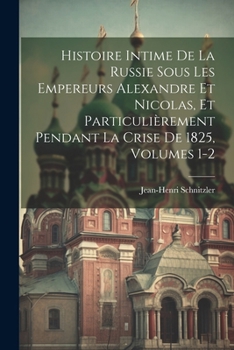 Paperback Histoire Intime De La Russie Sous Les Empereurs Alexandre Et Nicolas, Et Particulièrement Pendant La Crise De 1825, Volumes 1-2 [French] Book
