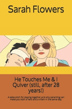Paperback He Touches Me & I Quiver (still, after 28 years!): A sales pitch for staying together and why parenting can make you both a hero and a villain in the Book