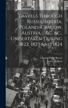 Hardcover Travels Through Russia, Siberia, Poland, Cracow, Austria ... &c. &c., Undertaken During ... 1822, 1823 and 1824 Book