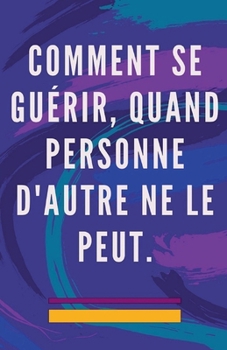 Paperback Comment se Guérir, Quand Personne D'autre ne le Peut. [French] Book