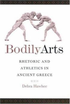 Hardcover Bodily Arts: Rhetoric and Athletics in Ancient Greece Book