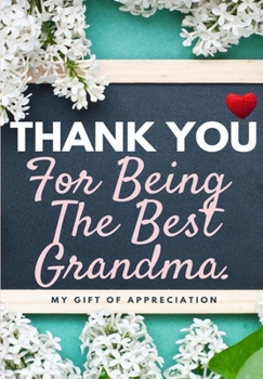 Paperback Thank You For Being The Best Grandma: My Gift Of Appreciation: Full Color Gift Book Prompted Questions 6.61 x 9.61 inch Book