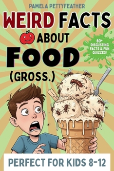 Weird Facts about Food (Gross.): Disgusting (but True!) Food Trivia to Shock Your Friends and Ruin Snack Time (Books for Curious & Clever Kids)