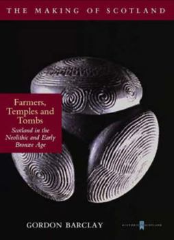 Making of Scotland; Farmers, Temples and Tombs: Scotland in the Neolithic and Early Bronze Age - Book #2 of the Making of Scotland