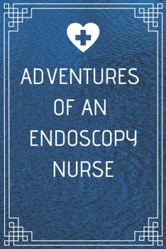 Adventures of An Endoscopy Nurse: Perfect Gift For A Nurse (100 Pages, Blank Notebook, 6 x 9) (Cool Notebooks) Paperback