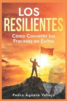 Paperback Los Resilientes: Cómo Convertir los Fracasos en Éxitos Triunfos en la Adversidad Construyendo una Mentalidad Resiliente Hacia el Éxito [Spanish] Book