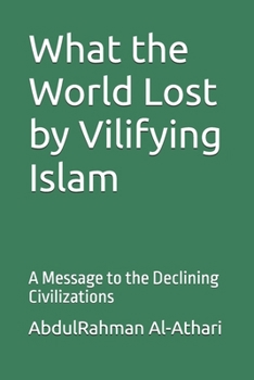 Paperback What the World Lost by Vilifying Islam: A Message to the Declining Civilizations Book