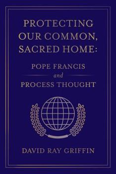 Paperback Protecting Our Common, Sacred Home: Pope Francis and Process Thought Book