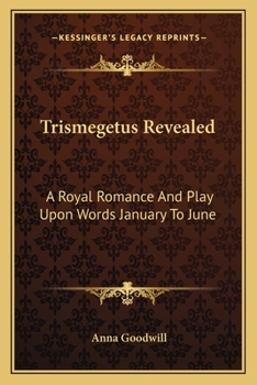 Trismegetus Revealed: A Royal Romance And Play Upon Words January To June
