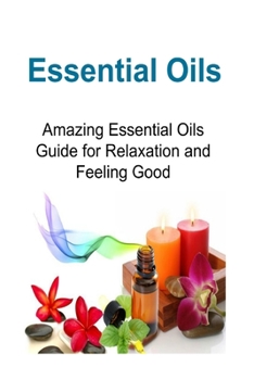 Paperback Essential Oils: Amazing Essential Oils Guide for Relaxation and Feeling Good: Essential Oils, Essential Oils Recipes, Essential Oils G Book