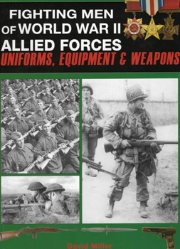 Fighting Men Of World War II: Allied Forces: Uniforms, Equipment and Weapons