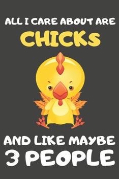 Paperback All I Care About Are Chicks And Like Maybe 3 People: Chick Gifts for Chick Lovers - Blank Lined Notebooks, Journals, Planners and Diaries to Write In Book