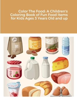 Paperback Color The Food: A Children's Coloring Book of Fun Food Items for Kids Ages 3 Years Old and up Book