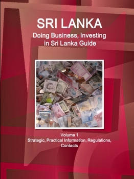 Paperback Sri Lanka: Doing Business, Investing in Sri Lanka Guide Volume 1 Strategic, Practical Information, Regulations, Contacts Book