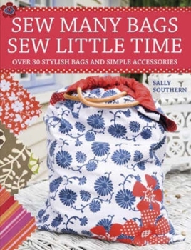 Paperback Sew Many Bags, Sew Little Time: Over 30 Simply Stylish Bags and Accessories Book