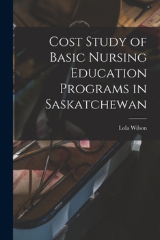 Paperback Cost Study of Basic Nursing Education Programs in Saskatchewan Book
