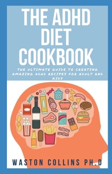 Paperback The ADHD Diet Cookbook: The Ultimate Guide To Creating Amazing Adhd Recipes For Adult And Kids` Book