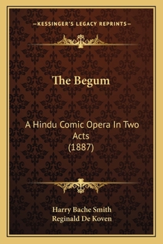 Paperback The Begum: A Hindu Comic Opera In Two Acts (1887) Book