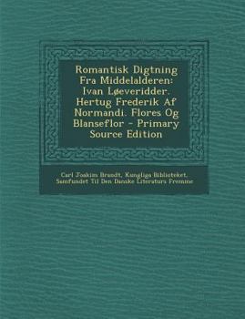 Paperback Romantisk Digtning Fra Middelalderen: Ivan Loeveridder. Hertug Frederik AF Normandi. Flores Og Blanseflor [Danish] Book