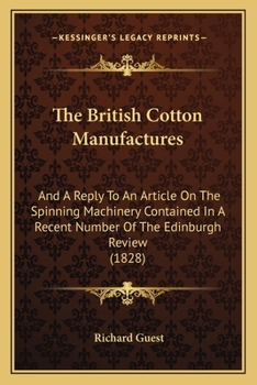 Paperback The British Cotton Manufactures: And A Reply To An Article On The Spinning Machinery Contained In A Recent Number Of The Edinburgh Review (1828) Book