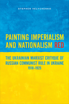 Paperback Painting Imperialism and Nationalism Red: The Ukrainian Marxist Critique of Russian Communist Rule in Ukraine, 1918-1925 Book