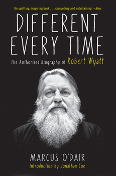 Paperback Different Every Time: The Authorized Biography of Robert Wyatt Book