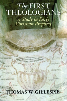 Paperback The First Theologians: A Study in Early Christian Prophecy Book