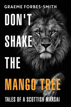 Paperback Don't Shake the Mango Tree - Tales of a Scottish Maasai Book