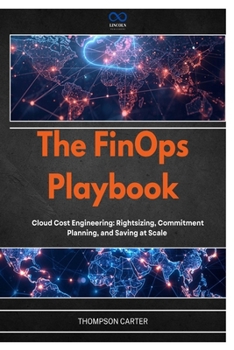 Paperback The FinOps Playbook: Cloud Cost Engineering: Rightsizing, Commitment Planning, and Saving at Scale Book