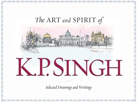 Hardcover The Art and Spirit of K. P. Singh: Selected Drawings and Writings Book