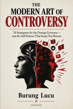 The Modern Art of Controversy: 38 Stratagems for the Outrage Economy - and the Self-Defense That Keeps You Human