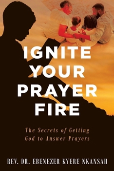 Paperback Ignite Your Prayer Fire: The Secrets of Getting God to Answer Prayers Book