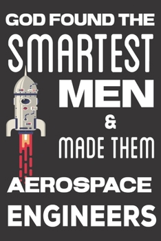 Paperback God found the Smartest Men & Made Them Aerospace Engineers: Aerospace Engineering Presents: Cute Blank lined Notebook Journal to Write in for Engineer Book