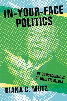 Paperback In-Your-Face Politics: The Consequences of Uncivil Media Book