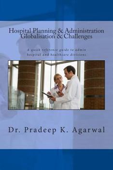 Hospital Planning and Administration - Globalisation & Challenges: A quick reference guide to admin hospital and healthcare divisions