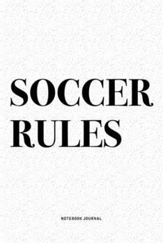 Soccer Rules: A 6x9 Inch Diary Notebook Journal With A Bold Text Font Slogan On A Matte Cover and 120 Blank Lined Pages Makes A Great Alternative To A Card