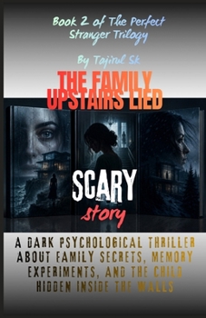 THE FAMILY UPSTAIRS LIED: A Psychological Thriller About Family Secrets, Memory Experiments, and the Child Hidden Inside the Walls (The Perfect Stranger Trilogy By Tajirul Sk)