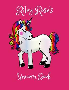 Riley Rose’s Unicorn Book: Personalised children’s activity book, coloring, drawing and writing practice for 4-8 year olds