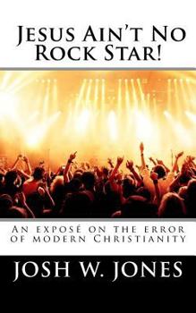 Paperback Jesus Ain't No Rock Star!: An exposé on the error of modern Christianity Book