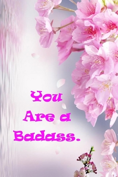 You Are a Badass.: (Notebook, Diary) 120 Lined Pages Inspirational Quote Notebook To Write In size 6x 9 inches (quote journal)