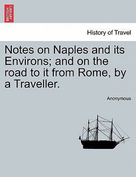 Notes On Naples And Its Environs: And On The Road To It From Rome