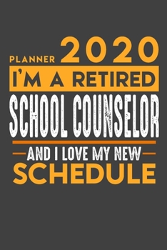 Paperback Planner 2020 for retired SCHOOL COUNSELOR: I'm a retired SCHOOL COUNSELOR and I love my new Schedule - 120 Daily Calendar Pages - 6" x 9" - Retirement Book