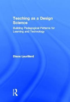 Hardcover Teaching as a Design Science: Building Pedagogical Patterns for Learning and Technology Book